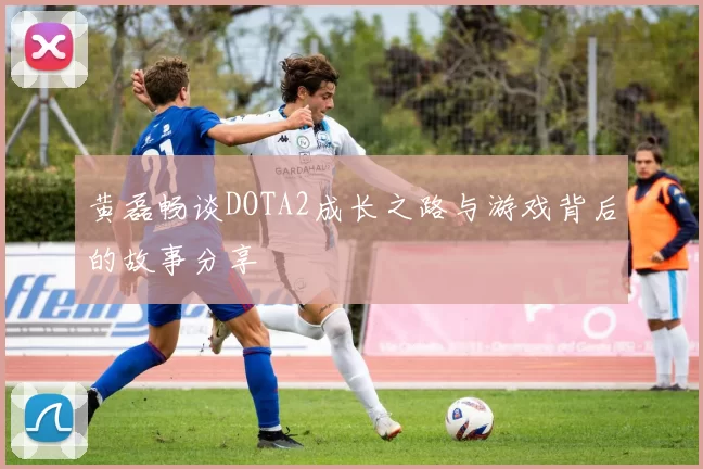 黄磊畅谈DOTA2成长之路与游戏背后的故事分享