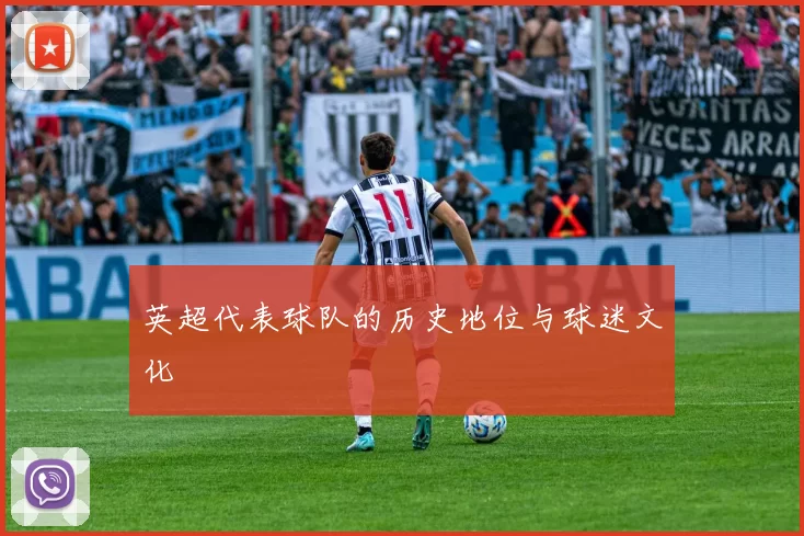 英超代表球队的历史地位与球迷文化