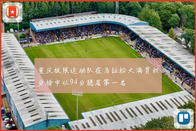 重庆极限运动队在马拉松大满贯积分榜中以94分稳居第一名