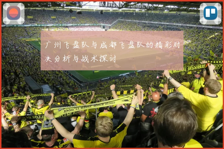 广州飞盘队与成都飞盘队的精彩对决分析与战术探讨