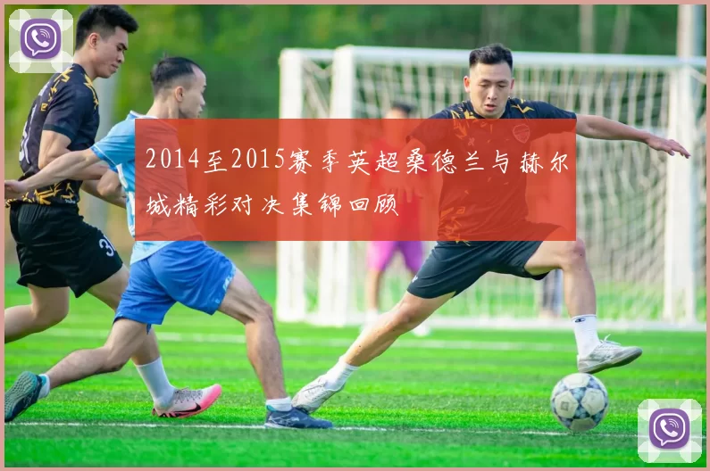 2014至2015赛季英超桑德兰与赫尔城精彩对决集锦回顾