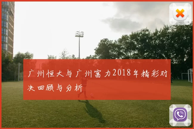 广州恒大与广州富力2018年精彩对决回顾与分析