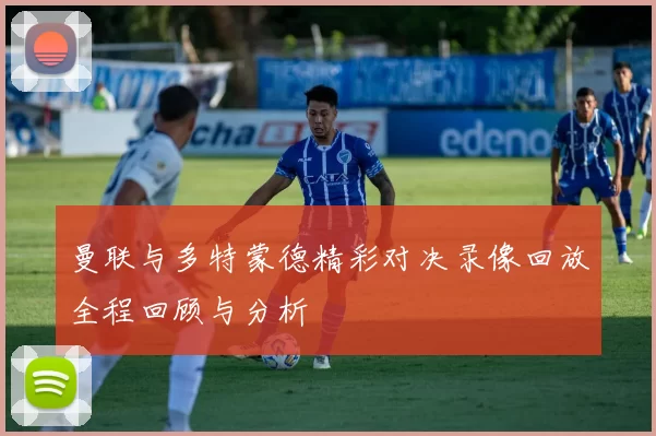 曼联与多特蒙德精彩对决录像回放全程回顾与分析