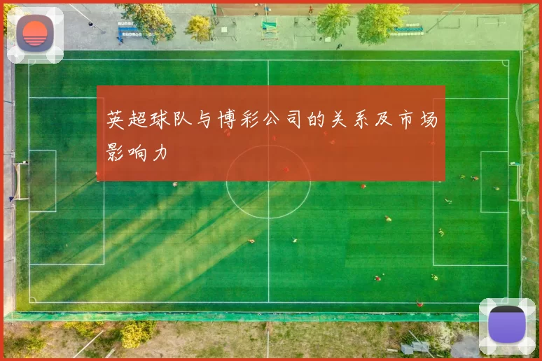 英超球队与博彩公司的关系及市场影响力