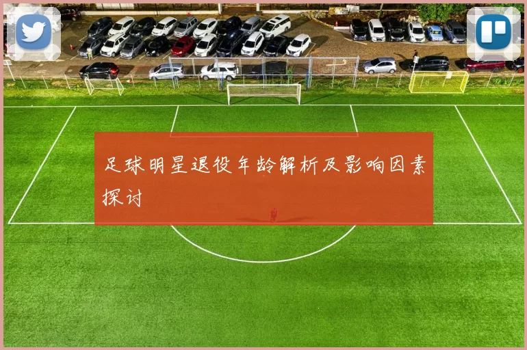 足球明星退役年龄解析及影响因素探讨