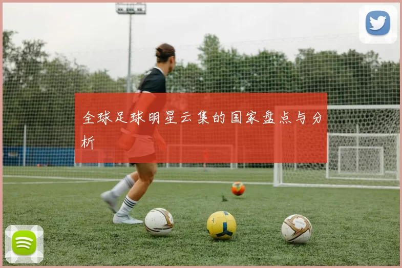 全球足球明星云集的国家盘点与分析