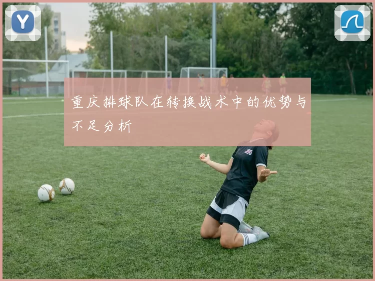 重庆排球队在转换战术中的优势与不足分析