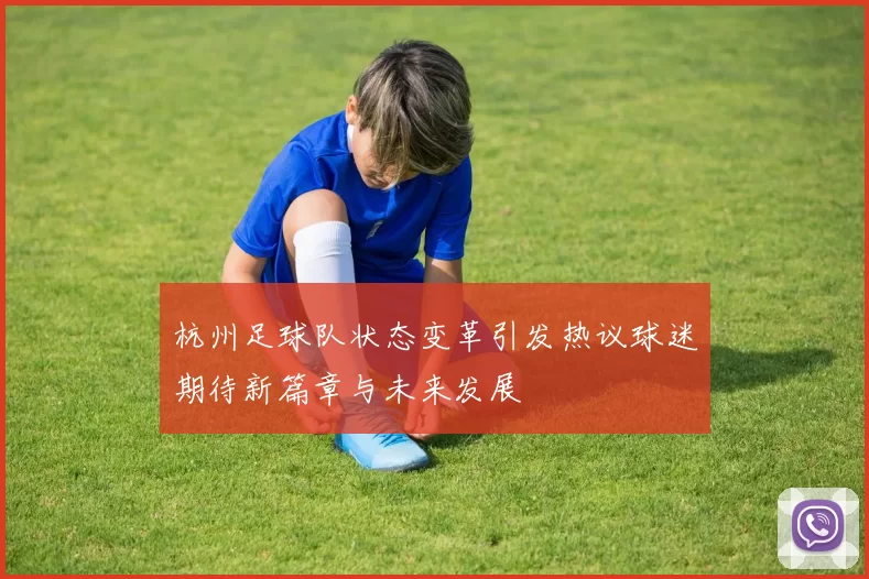 杭州足球队状态变革引发热议球迷期待新篇章与未来发展