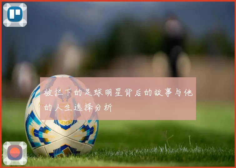 被拦下的足球明星背后的故事与他的人生选择分析