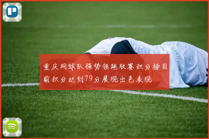 重庆网球队强势领跑联赛积分榜目前积分达到79分展现出色表现